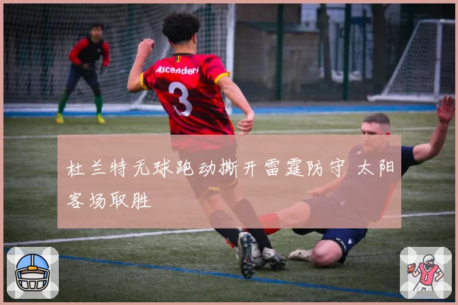 杜兰特无球跑动撕开雷霆防守 太阳客场取胜