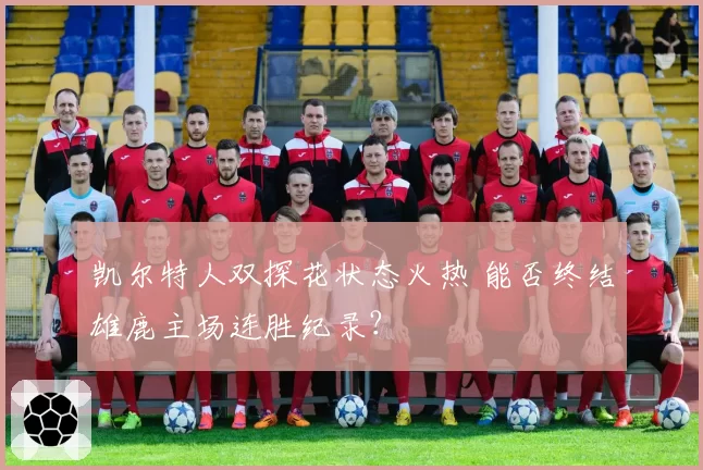 凯尔特人双探花状态火热 能否终结雄鹿主场连胜纪录?